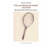 Una racchetta da tennis racconta. Ricordi familiari della Ferrara ebraica
