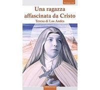 Una ragazza affascinata da Cristo. Teresa di Los Andes