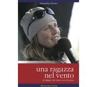 Una ragazza nel vento. La skipper che vince con il sorriso - Davies Samantha