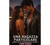 Una Ragazza Particolare: Racconti Erotici con Sesso Esplicito per Adulti: 664