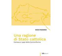 Una ragione di Stato cattolica. Genova e i papi della controriforma