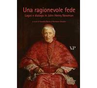 Una ragionevole fede. Logos e dialogo in John Henry Newman