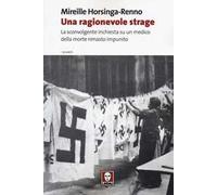 Una ragionevole strage. La sconvolgente inchiesta su un medico della morte rimasto impunito