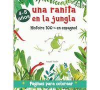 UNA RANITA EN LA JUNGLA - Cuento infantil en español con páginas para colorear: Une histoire tendre et amusante en espagnol, illustrée à l’aquarelle, pour les enfants de 4 à 8 ans