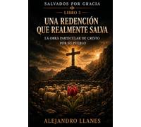 Una redención que realmente salva: La obra particular de Cristo por su pueblo: 3