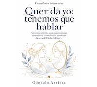 Una reflexión íntima sobre Querida yo: tenemos que hablar: autoconocimiento, sanación emocional, autoestima y reconciliación interior en la obra de Elizabeth Clapés