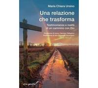 Una relazione che trasforma. Testimonianza e realtà di un cammino con Dio
