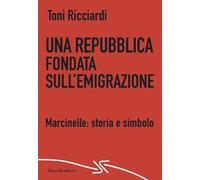 Una repubblica fondata sull'emigrazione. Marcinelle: storia e simbolo