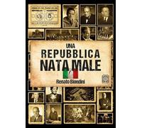Libri Renato Biondini - Una Repubblica Nata Male. L'italia Dal Fascismo Al Secon