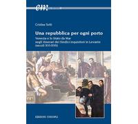 Una repubblica per ogni porto. Venezia e lo Stato da Mar negli itinerari dei Sindici inquisitori in Levante (secoli XVI-XVII)