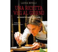 Una ricetta veg al giorno. 365 ricette sane e gustose