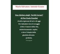 Una rilettura degli «Scritti Corsari» di Pier Paolo Pasolini rivolti ai giovani di ieri e di oggi per infondere loro il coraggio civile e l'amore della vita, misteriosamente sopito; e dove l'utopi...