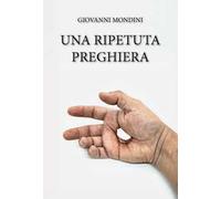 Una ripetuta preghiera. Ediz. integrale