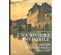 Una Riviera Invisibile. L' Arte di Pasquale Ricca (1854-1910)
