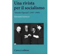 Una rivista per il socialismo. «Mondo Operaio» (1957-1969) - Scirocco Giovanni