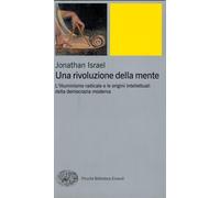 Una rivoluzione della mente. L'Illuminismo radicale e le origini intellett...