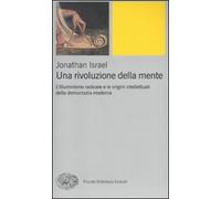 Una rivoluzione della mente. L'Illuminismo radicale e le origini intellettuali della democrazia moderna