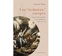Una «rivoluzione» europea. Napoli, Masaniello e la repubblica del 1647-48