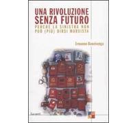 Una rivoluzione senza futuro. Perché la sinistra non può (più) dirsi marxista