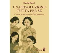 Una rivoluzione tutta per sé. Cinque scrittrici nella Cina moderna