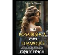 Una Rosa Blanca Para El Marqués: Romance Del Periodo Regencia