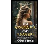 Una Rosa Blanca Para El Marqués: Romance Del Periodo Regencia