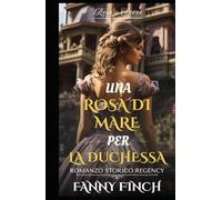 Una Rosa Di Mare Per La Duchessa: Romanzo Storico di Reggenza