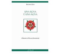 Libri Zuin Beatrice - Una Rosa E' Una Rosa. L'erbario Di William Shakespeare. Ed