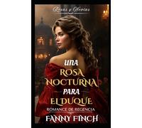 Una Rosa Nocturna Para El Duque: Romance Del Periodo Regencia