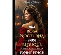 Una Rosa Nocturna Para El Duque: Romance Del Periodo Regencia