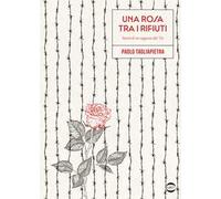 Una rosa tra i rifiuti. Storia di un ragazzo del '54