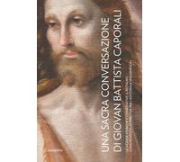 Una Sacra Conversazione di Giovanni Battista Caporali. Le vicende storiche e conservative, il restauro e una proposta attributiva per l'«editoriale peruginesca». Nuova ediz.