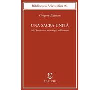 Una sacra unità. Altri passi verso un'ecologia della mente - Bateson Gregory