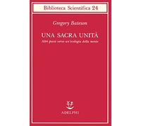 Una sacra unità. Altri passi verso un'ecologia della mente - Bateson Gregory