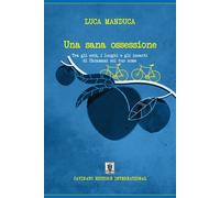 Libri Luca Manduca - Una Sana Ossessione. Tra Gli Eroi, I Luoghi E Gli Incanti D