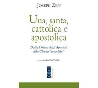 Libri Joseph Zen - Una, Santa, Cattolica E Apostolica. Dalla Chiesa Degli Aposto