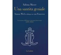 Una santità geniale. Simone Weil in dialogo con san Francesco - Moser Sabina