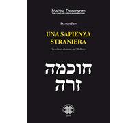 Una sapienza straniera. Filosofia ed ebraismo nel medioevo - Pepi Luciana