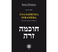 Una sapienza straniera. Filosofia ed ebraismo nel medioevo - 2019