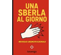 Una sberla al giorno (così magari ti svegli): Libro di frasi demotivazionali