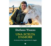 Una scelta d'amore. Avventure di un vegetariano in viaggio