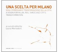 Una scelta per Milano. Scali ferroviari e trasformazione della città. Ediz. italiana e inglese