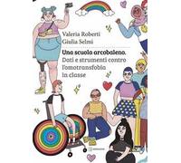 Una scuola arcobaleno. Dati e strumenti contro l’omotransfobia in classe