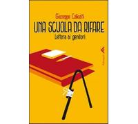 Una scuola da rifare. Lettera ai genitori - Caliceti Giuseppe