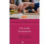 Una scuola di mattoncini. Didattica innovativa con LEGO® Serious Play®