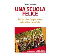Una scuola felice. Diario di un'esperienza educativa possibile