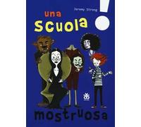 Una scuola mostruosa. Ediz. illustrata