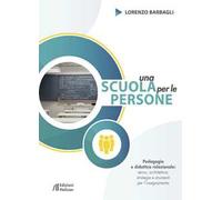 Una scuola per le persone. Pedagogia e didattica relazionale: senso, architetture, strategie e strumenti per l'insegnamento