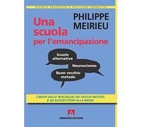 Una scuola per l'emancipazione. Libera dalle nostalgie dei vecchi metodi e da suggestioni alla moda