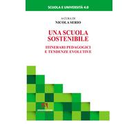 Una scuola sostenibile. Itinerari pedagogici e tendenze evolutive - Serio Nicola